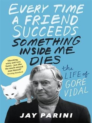 cover image of Every Time a Friend Succeeds Something Inside Me Dies: The Life of Gore Vidal